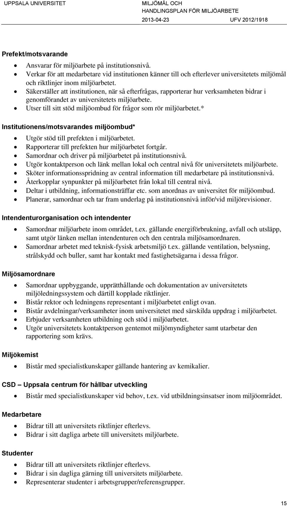 * Institutionens/motsvarandes miljöombud* Utgör stöd till prefekten i miljöarbetet. Rapporterar till prefekten hur miljöarbetet fortgår. Samordnar och driver på miljöarbetet på institutionsnivå.