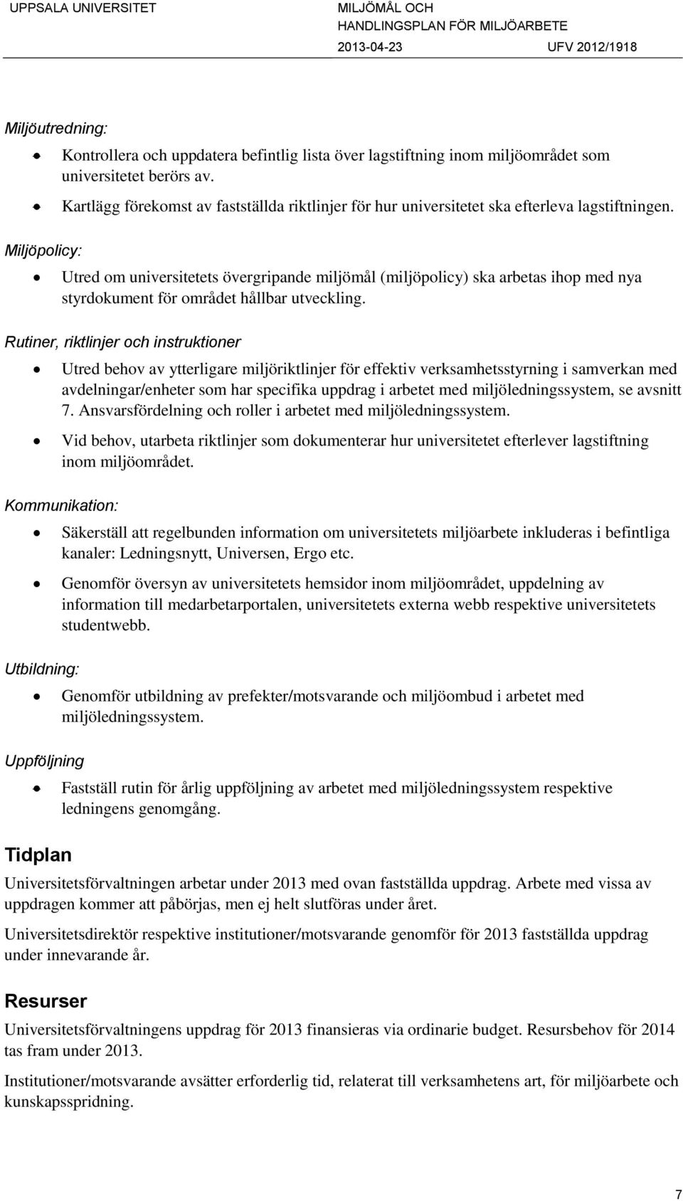 Utred om universitetets övergripande miljömål (miljöpolicy) ska arbetas ihop med nya styrdokument för området hållbar utveckling.