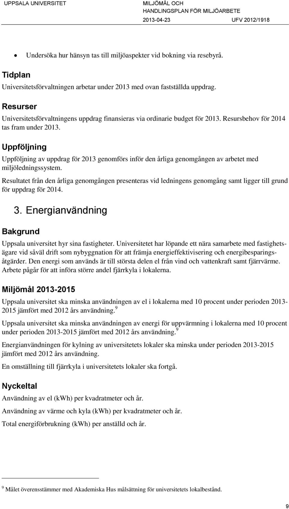 Uppföljning Uppföljning av uppdrag för 2013 genomförs inför den årliga genomgången av arbetet med miljöledningssystem.