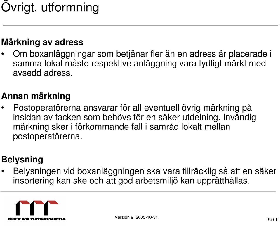 Annan märkning Postoperatörerna ansvarar för all eventuell övrig märkning på insidan av facken som behövs för en säker utdelning.