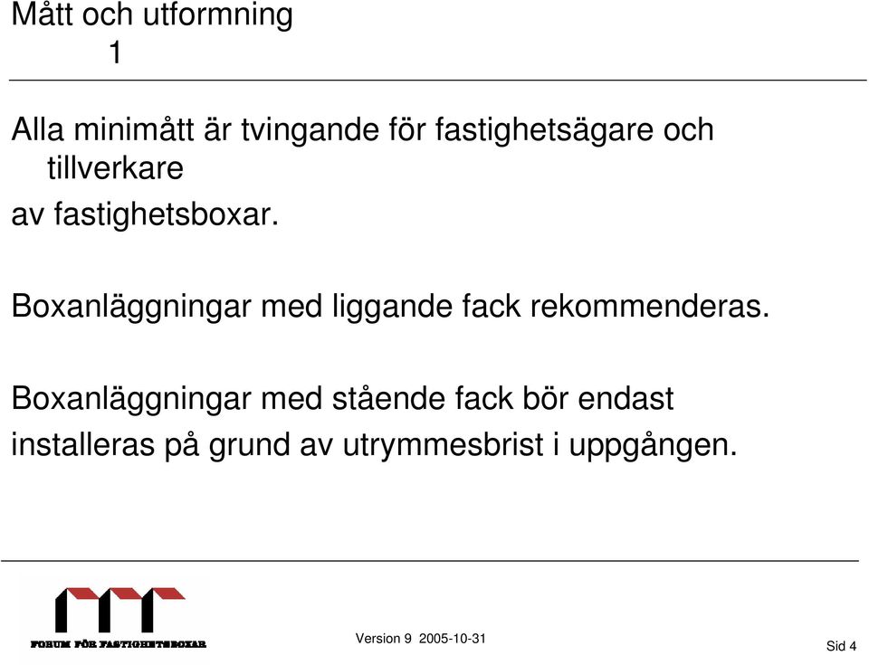 Boxanläggningar med liggande fack rekommenderas.