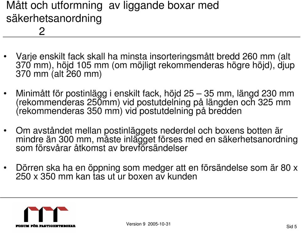 och 325 mm (rekommenderas 350 mm) vid postutdelning på bredden Om avståndet mellan postinläggets nederdel och boxens botten är mindre än 300 mm, måste inlägget förses med