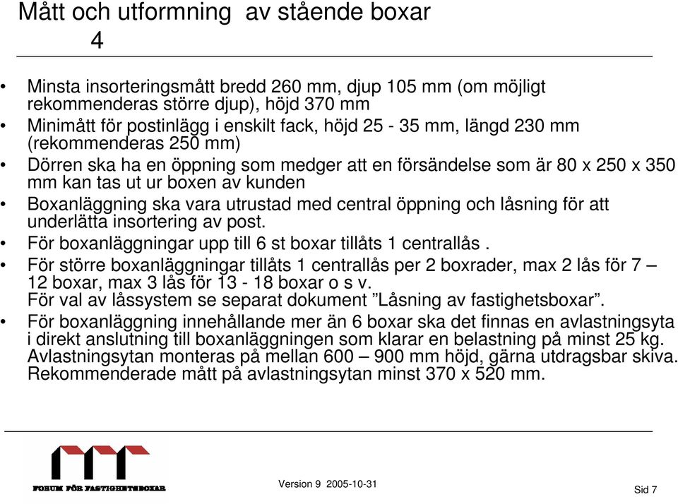 och låsning för att underlätta insortering av post. För boxanläggningar upp till 6 st boxar tillåts 1 centrallås.