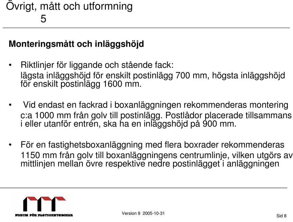Vid endast en fackrad i boxanläggningen rekommenderas montering c:a 1000 mm från golv till postinlägg.