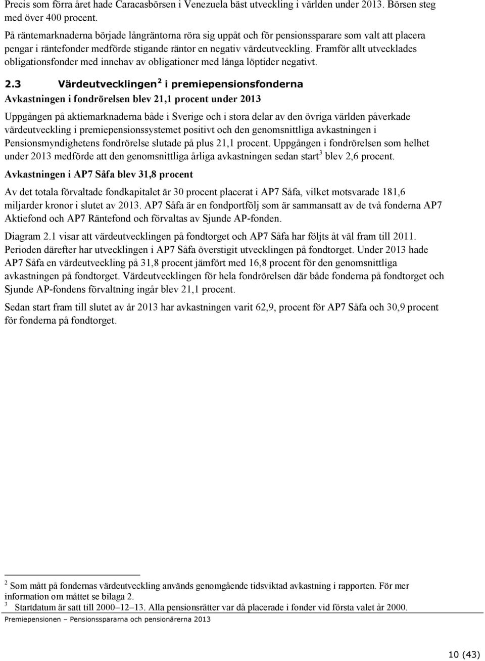 Framför allt utvecklades obligationsfonder med innehav av obligationer med långa löptider negativt. 2.