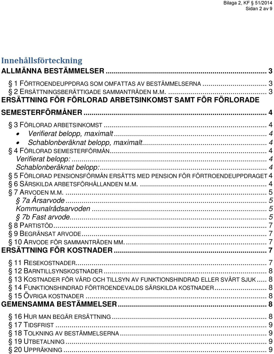 .. 4 5 FÖRLORAD PENSIONSFÖRMÅN ERSÄTTS MED PENSION FÖR FÖRTROENDEUPPDRAGET 4 6 SÄRSKILDA ARBETSFÖRHÅLLANDEN M.M.... 4 7 ARVODEN M.M.... 5 7a Årsarvode... 5 Kommunalrådsarvoden... 5 7b Fast arvode.