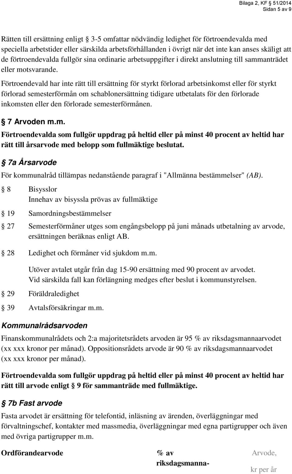 Förtroendevald har inte rätt till ersättning för styrkt förlorad arbetsinkomst eller för styrkt förlorad semesterförmån om schablonersättning tidigare utbetalats för den förlorade inkomsten eller den