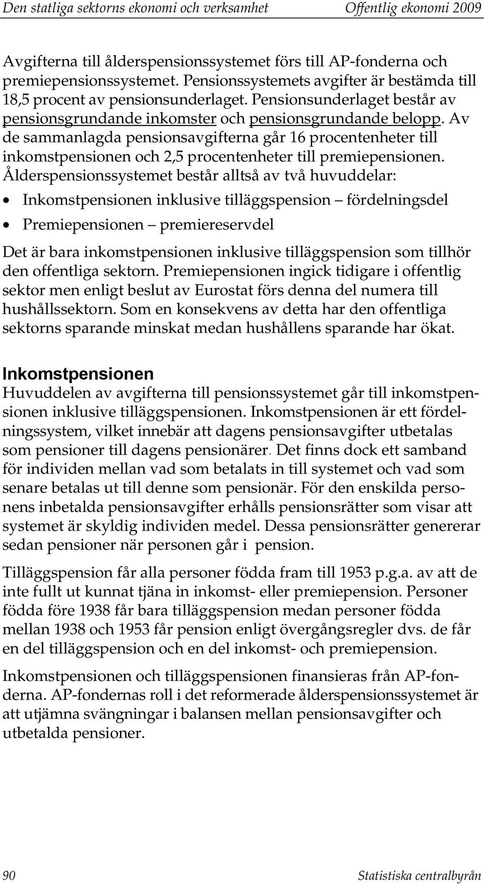 Av de sammanlagda pensionsavgifterna går 16 procentenheter till inkomstpensionen och 2,5 procentenheter till premiepensionen.