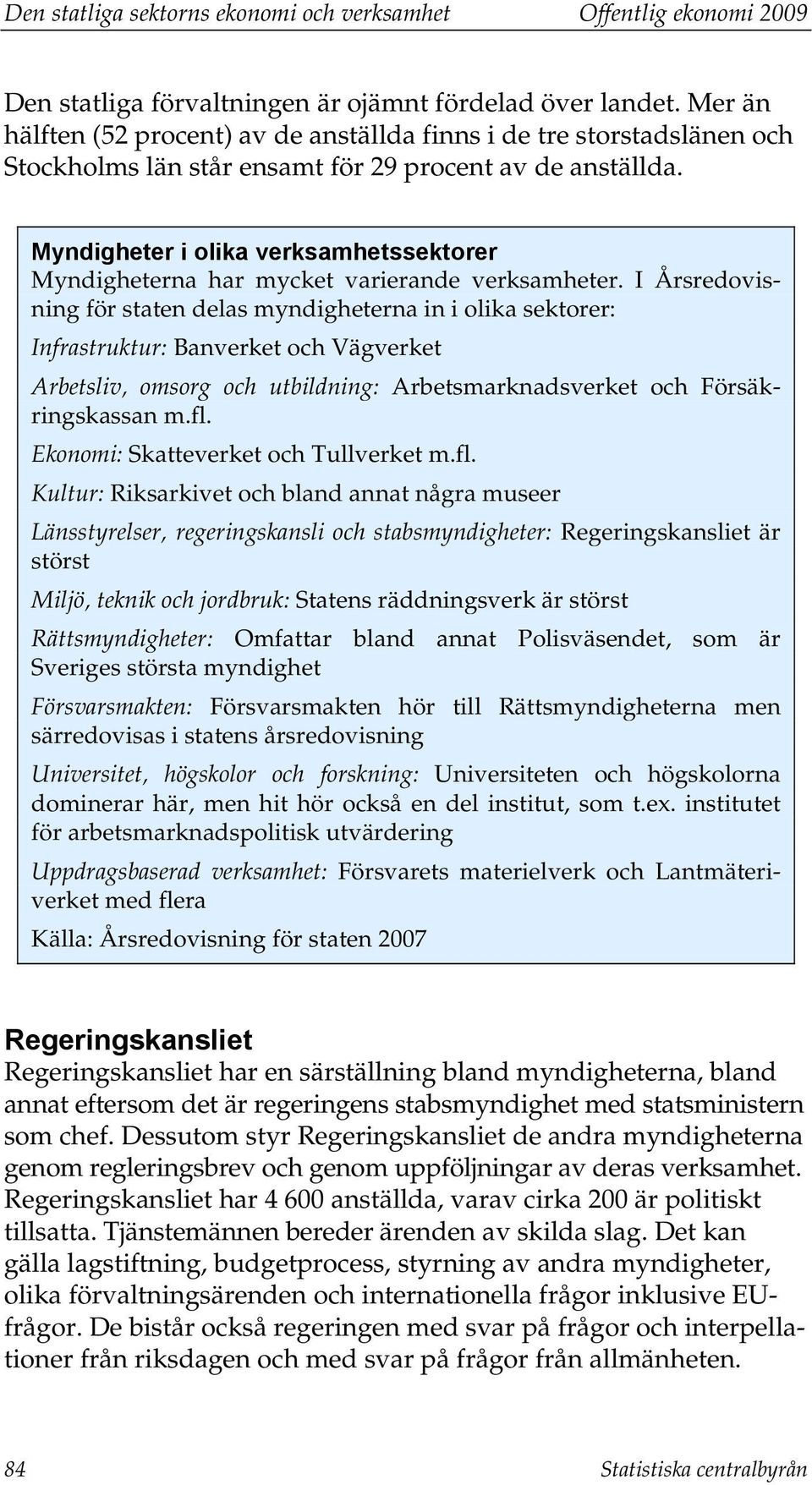 Myndigheter i olika verksamhetssektorer Myndigheterna har mycket varierande verksamheter.