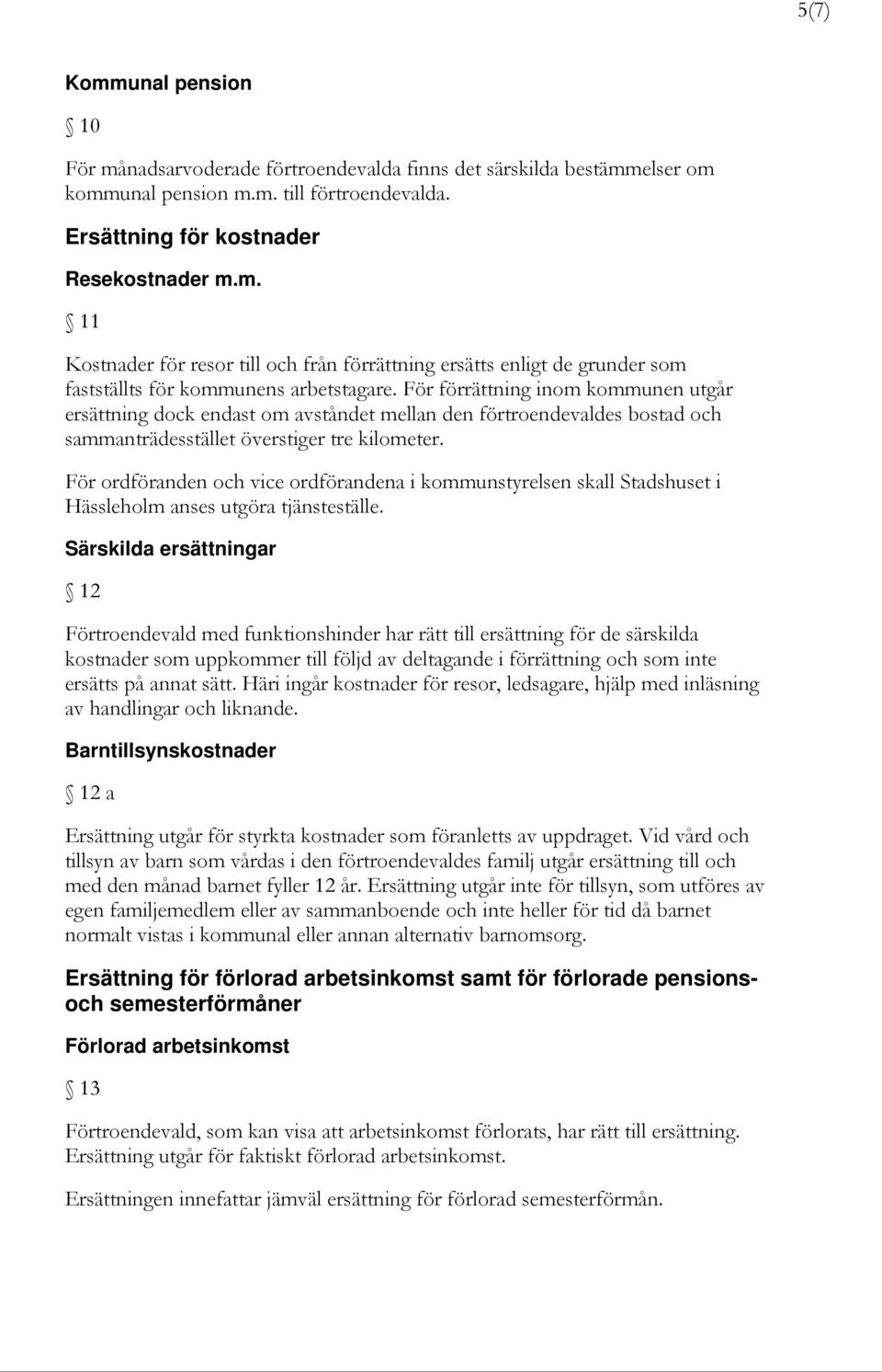 För ordföranden och vice ordförandena i kommunstyrelsen skall Stadshuset i Hässleholm anses utgöra tjänsteställe.