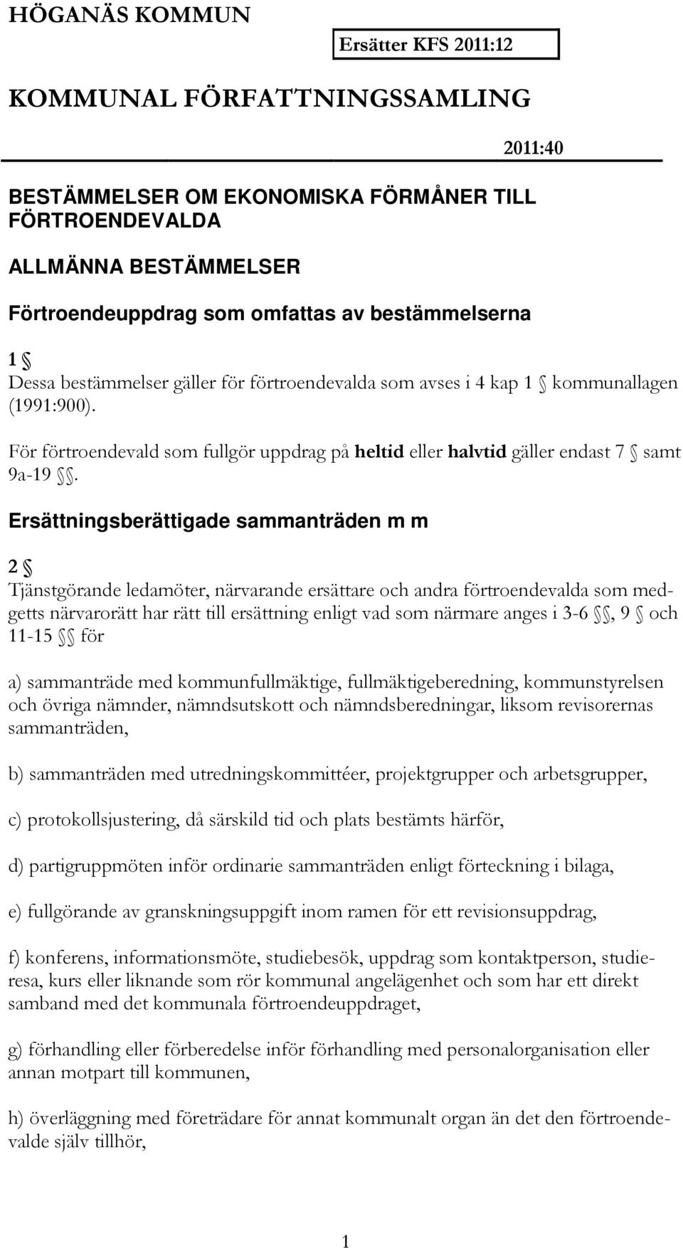 Ersättningsberättigade sammanträden m m 2 Tjänstgörande ledamöter, närvarande ersättare och andra förtroendevalda som medgetts närvarorätt har rätt till ersättning enligt vad som närmare anges i 3-6,