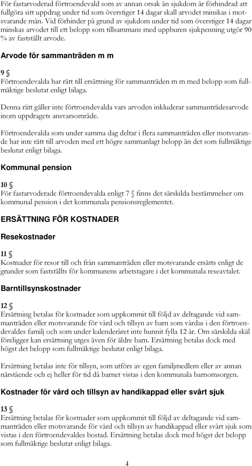 Arvode för sammanträden m m 9 Förtroendevalda har rätt till ersättning för sammanträden m m med belopp som fullmäktige beslutat enligt bilaga.