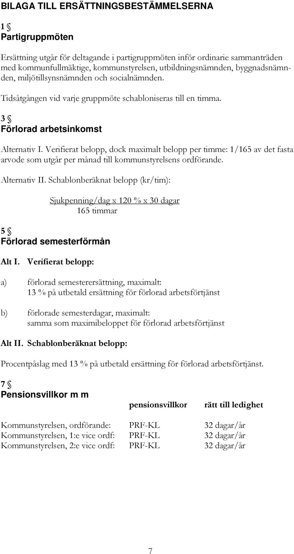 Verifierat belopp, dock maximalt belopp per timme: 1/165 av det fasta arvode som utgår per månad till Alternativ II.