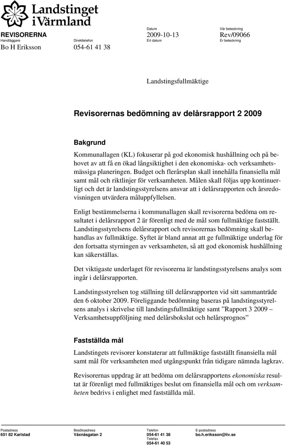 Budget och flerårsplan skall innehålla finansiella mål samt mål och riktlinjer för verksamheten.