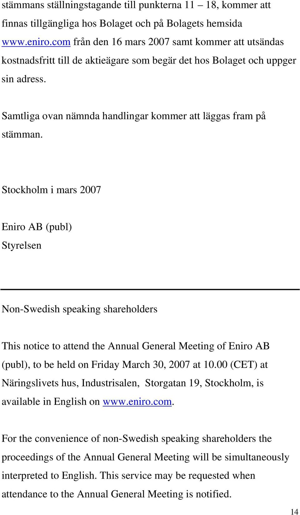 Stockholm i mars 2007 Eniro AB (publ) Styrelsen Non-Swedish speaking shareholders This notice to attend the Annual General Meeting of Eniro AB (publ), to be held on Friday March 30, 2007 at 10.
