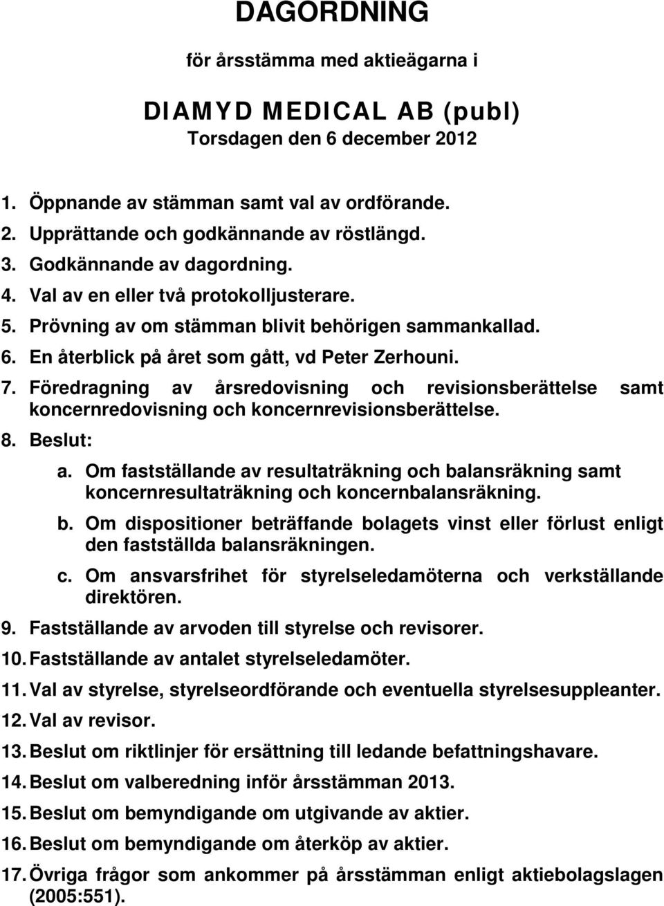 Föredragning av årsredovisning och revisionsberättelse samt koncernredovisning och koncernrevisionsberättelse. 8. Beslut: a.