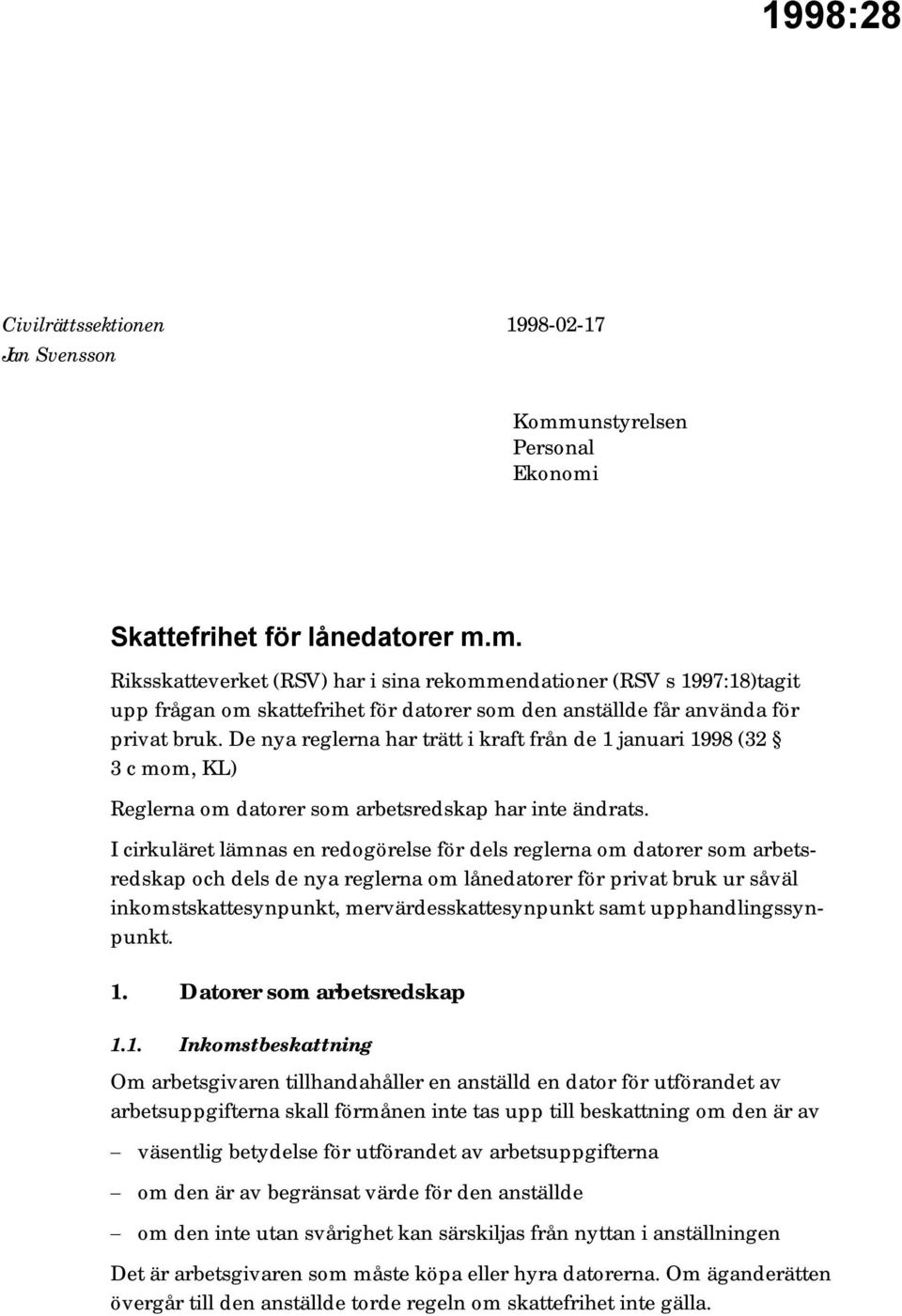De nya reglerna har trätt i kraft från de 1 januari 1998 (32 3 c mom, KL) Reglerna om datorer som arbetsredskap har inte ändrats.