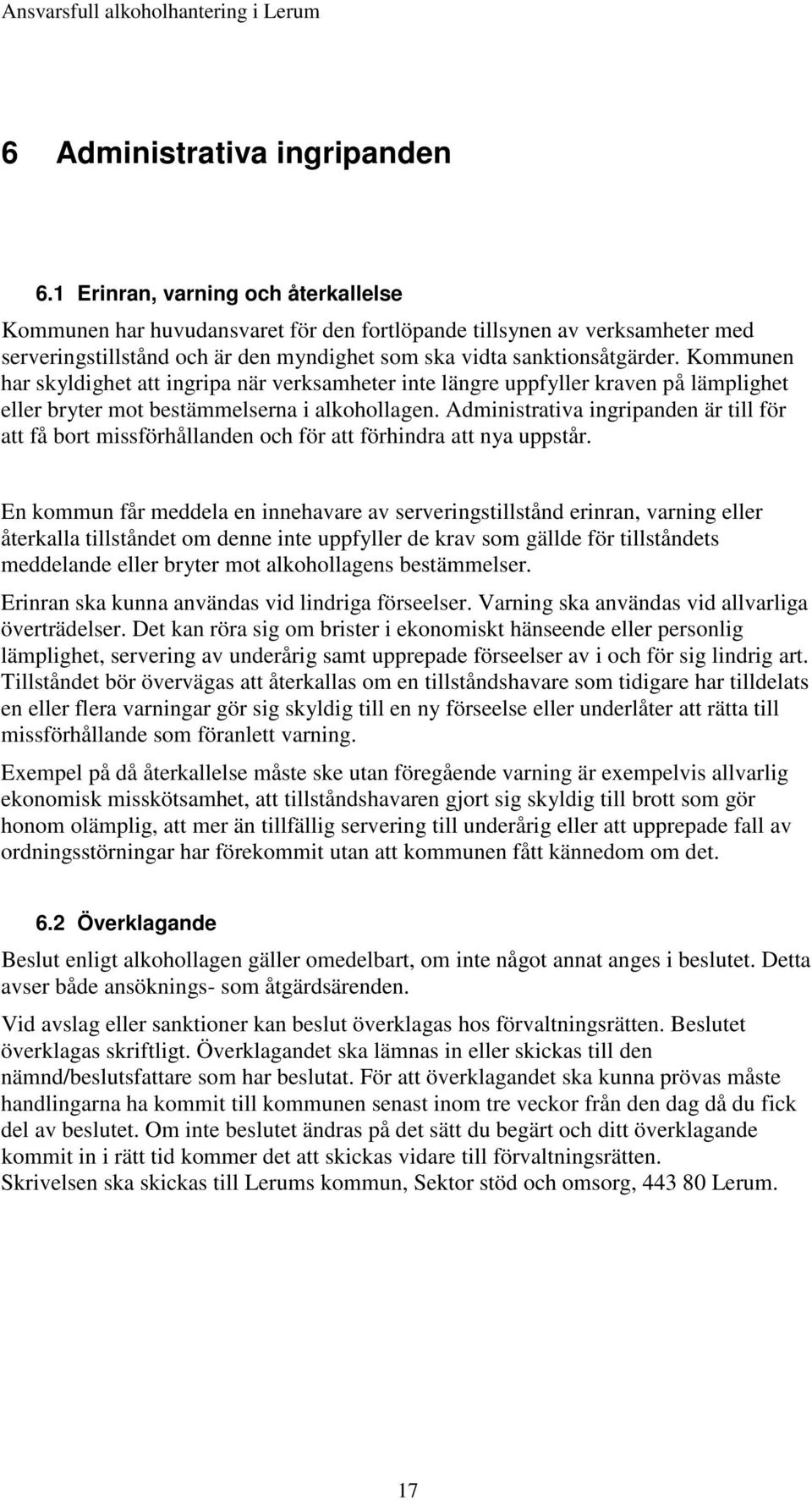 Kommunen har skyldighet att ingripa när verksamheter inte längre uppfyller kraven på lämplighet eller bryter mot bestämmelserna i alkohollagen.