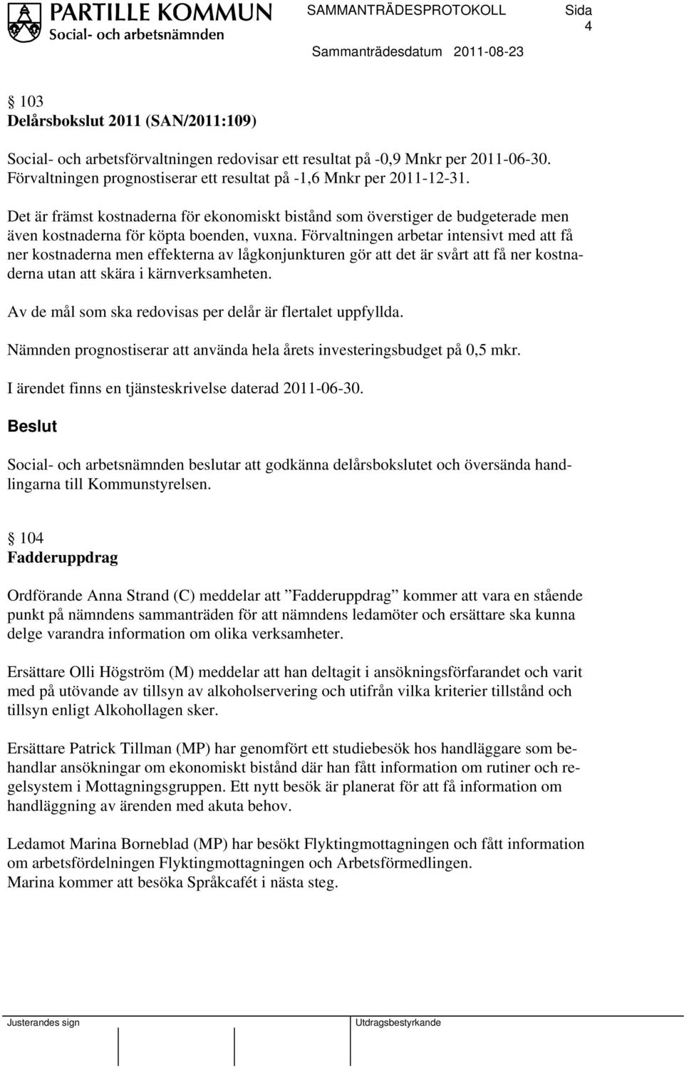 Förvaltningen arbetar intensivt med att få ner kostnaderna men effekterna av lågkonjunkturen gör att det är svårt att få ner kostnaderna utan att skära i kärnverksamheten.