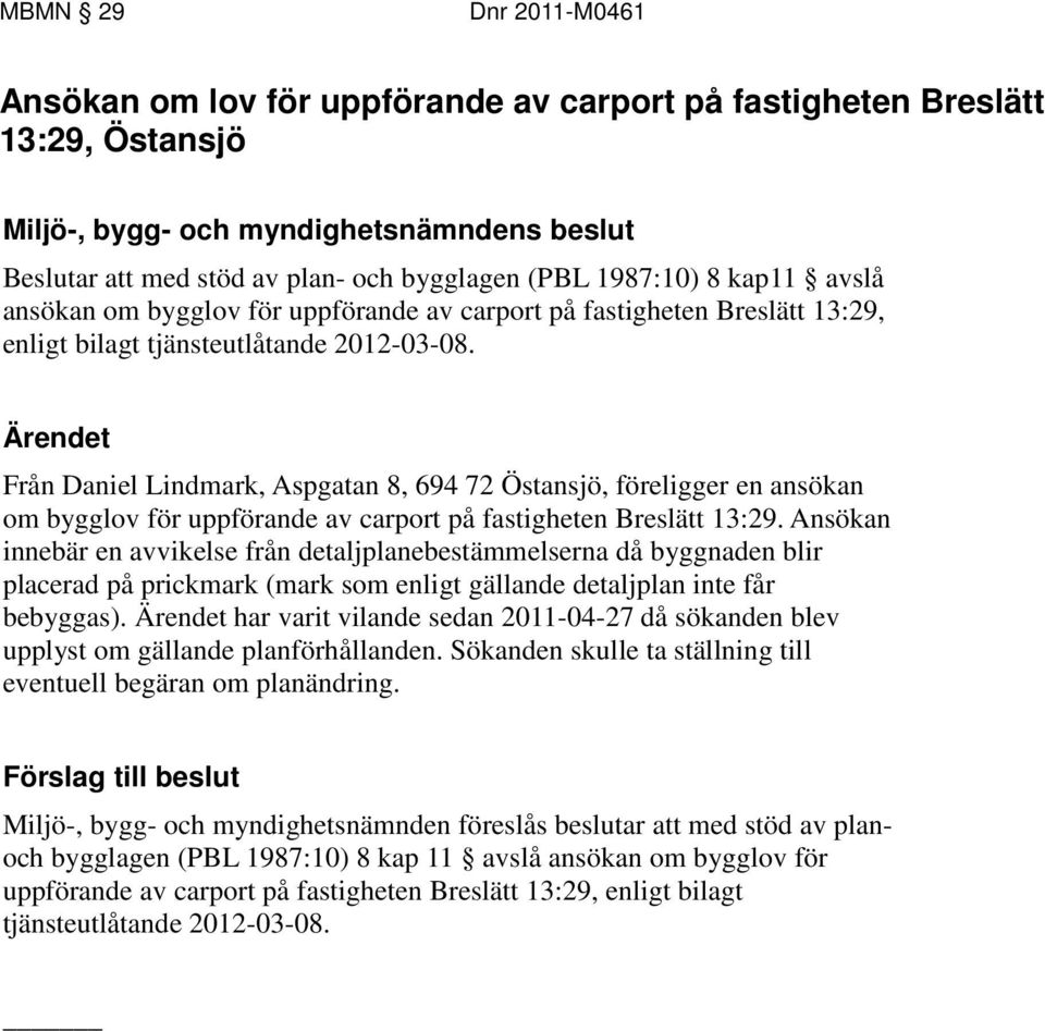 Från Daniel Lindmark, Aspgatan 8, 694 72 Östansjö, föreligger en ansökan om bygglov för uppförande av carport på fastigheten Breslätt 13:29.