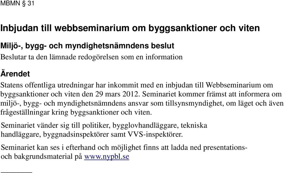 Seminariet kommer främst att informera om miljö-, bygg- och myndighetsnämndens ansvar som tillsynsmyndighet, om läget och även frågeställningar kring byggsanktioner