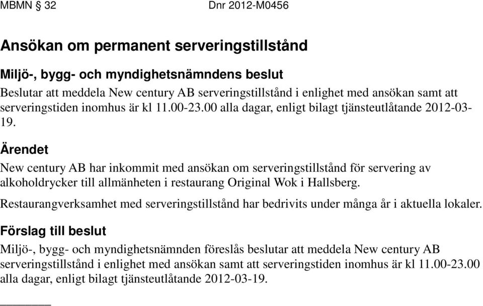 New century AB har inkommit med ansökan om serveringstillstånd för servering av alkoholdrycker till allmänheten i restaurang Original Wok i Hallsberg.