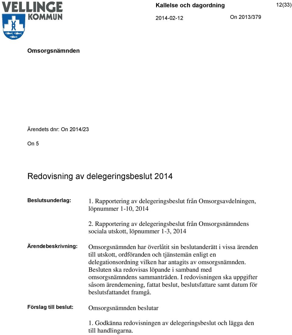 tjänstemän enligt en delegationsordning vilken har antagits av omsorgsnämnden. Besluten ska redovisas löpande i samband med omsorgsnämndens sammanträden.