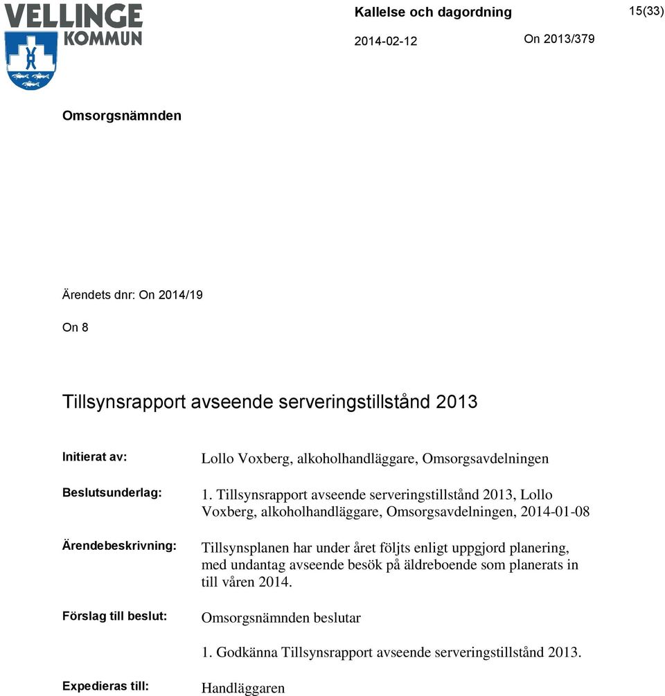 Tillsynsrapport avseende serveringstillstånd 2013, Lollo Voxberg, alkoholhandläggare, Omsorgsavdelningen, 2014-01-08 Tillsynsplanen har