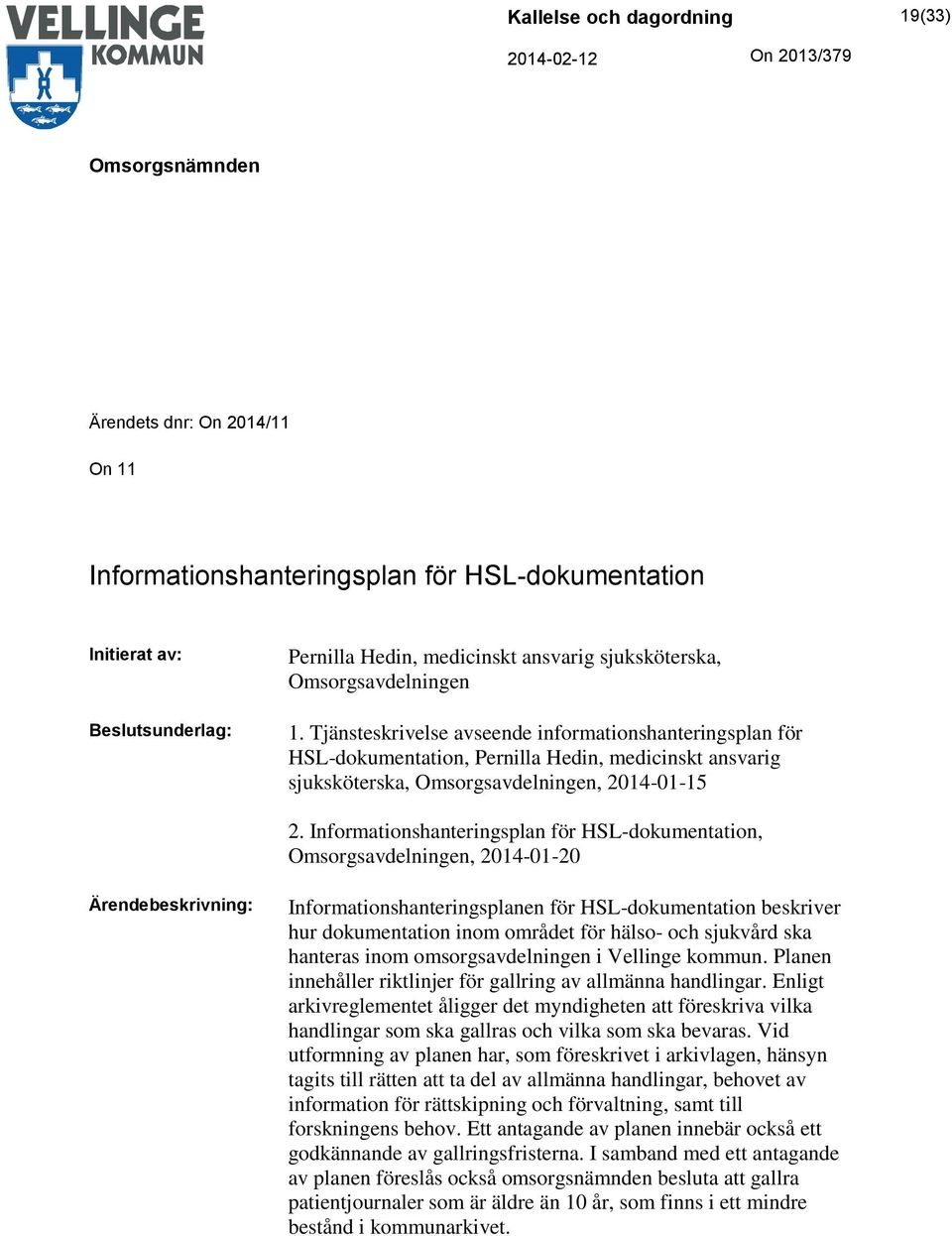 Informationshanteringsplan för HSL-dokumentation, Omsorgsavdelningen, 2014-01-20 Ärendebeskrivning: Informationshanteringsplanen för HSL-dokumentation beskriver hur dokumentation inom området för