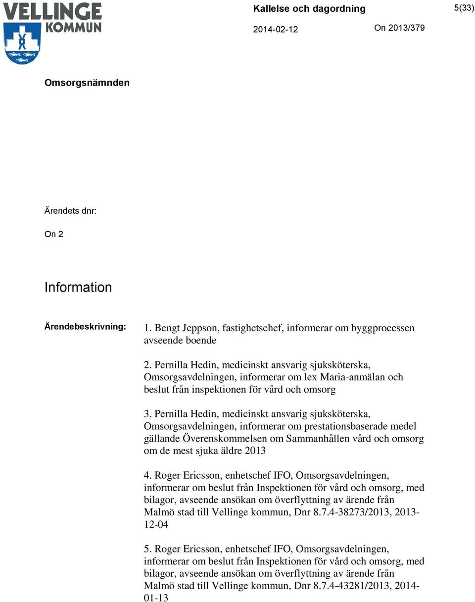 Pernilla Hedin, medicinskt ansvarig sjuksköterska, Omsorgsavdelningen, informerar om prestationsbaserade medel gällande Överenskommelsen om Sammanhållen vård och omsorg om de mest sjuka äldre 2013 4.