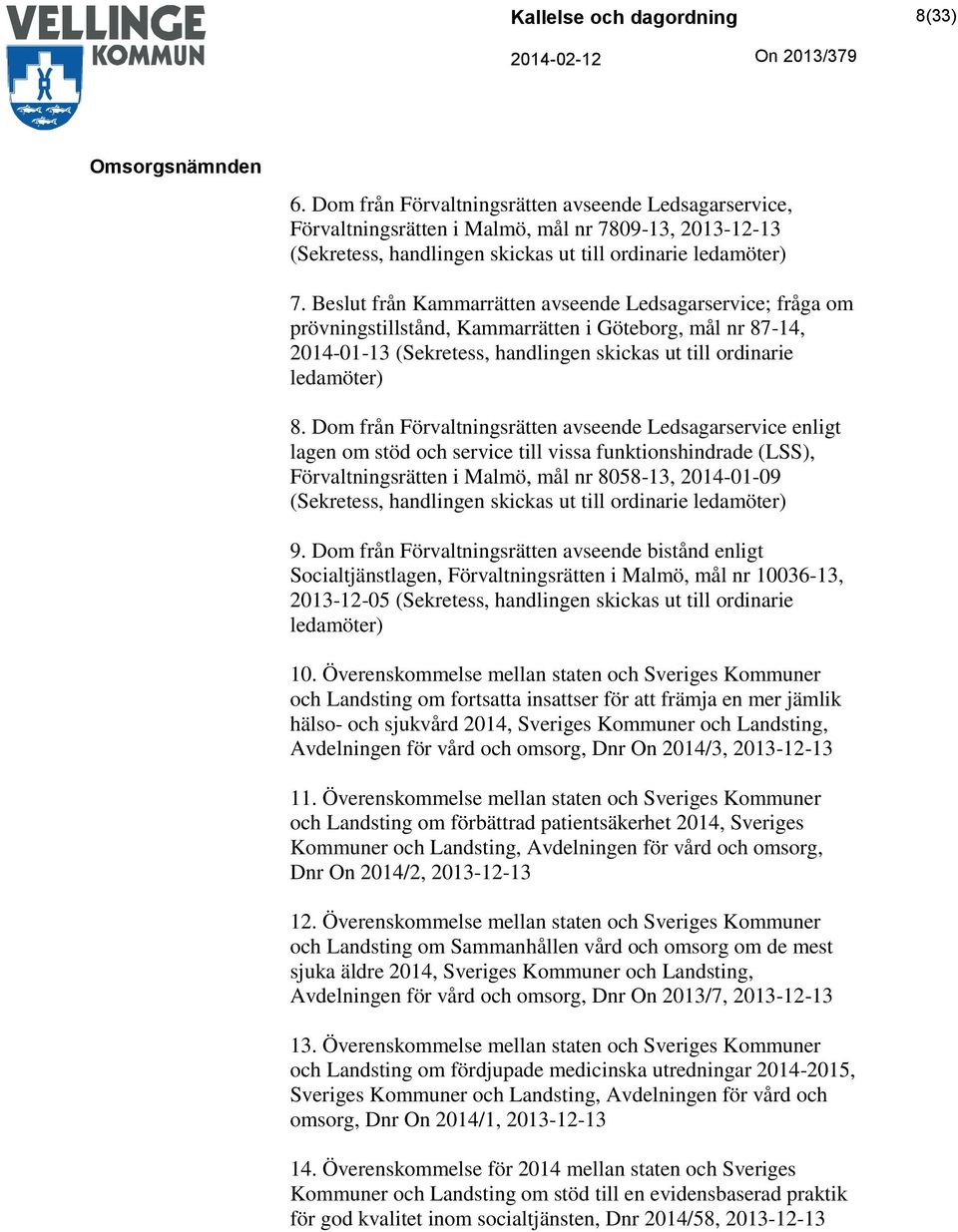 Dom från Förvaltningsrätten avseende Ledsagarservice enligt lagen om stöd och service till vissa funktionshindrade (LSS), Förvaltningsrätten i Malmö, mål nr 8058-13, 2014-01-09 (Sekretess, handlingen