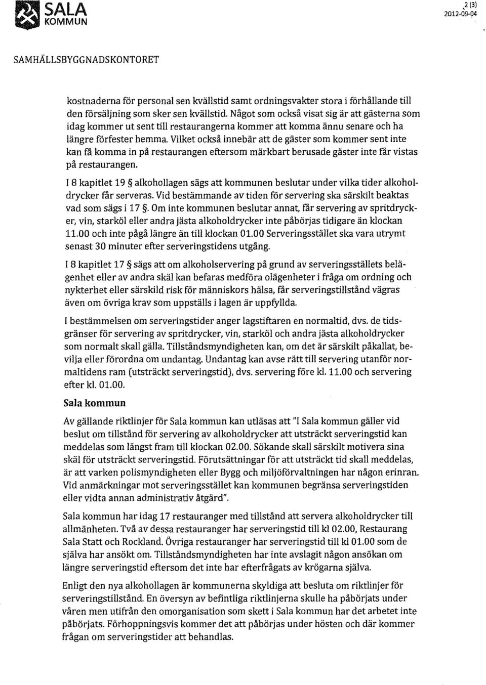 inte kan få komma in på restaurangen eftersom märkbart berusade gäster inte får vistas på restaurangen.