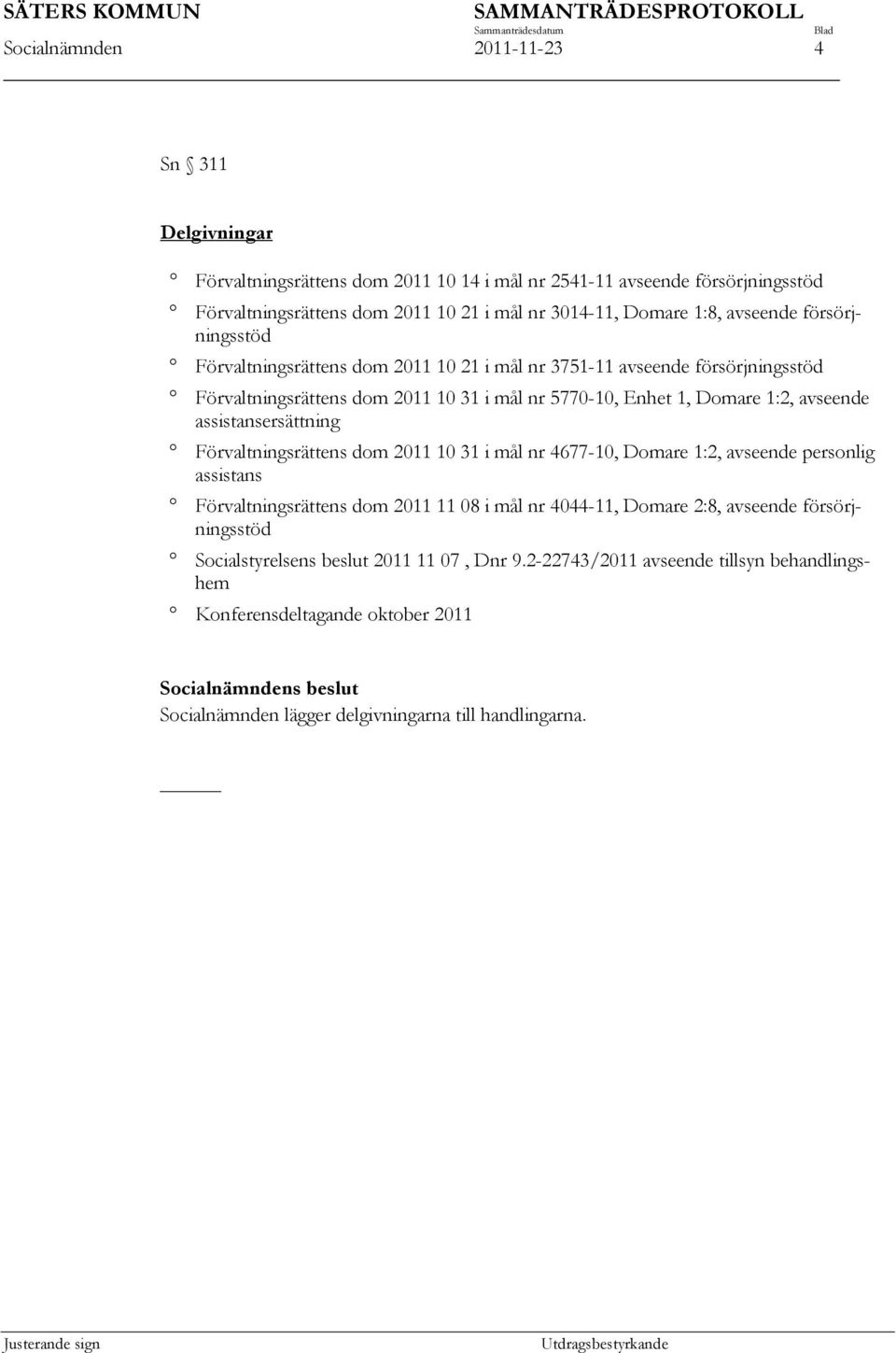 assistansersättning Förvaltningsrättens dom 2011 10 31 i mål nr 4677-10, Domare 1:2, avseende personlig assistans Förvaltningsrättens dom 2011 11 08 i mål nr 4044-11, Domare 2:8, avseende