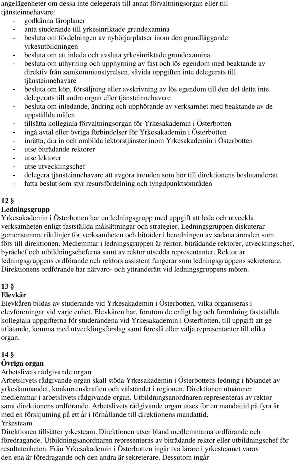 direktiv från samkommunstyrelsen, såvida uppgiften inte delegerats till tjänsteinnehavare besluta om köp, försäljning eller avskrivning av lös egendom till den del detta inte delegerats till andra