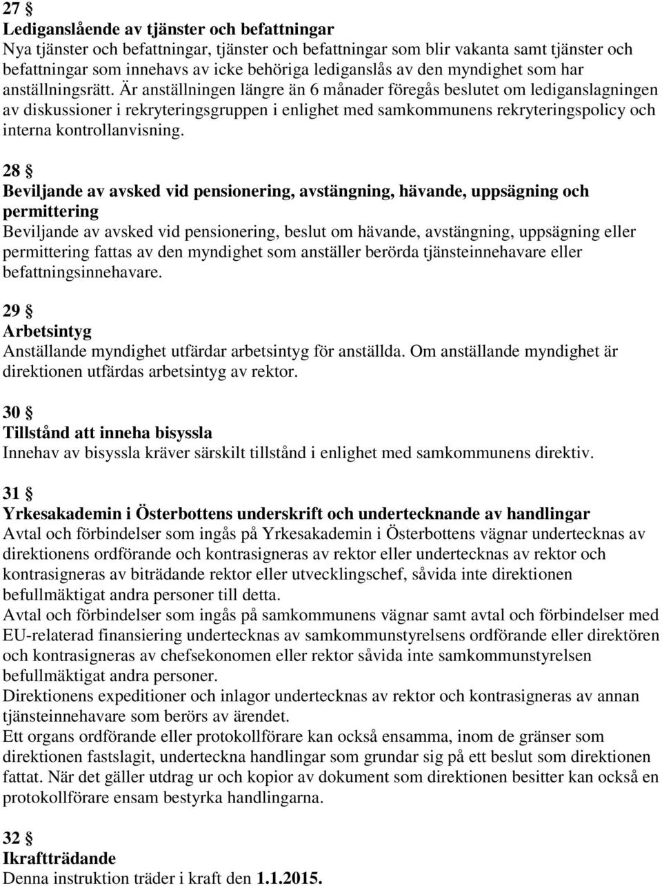 Är anställningen längre än 6 månader föregås beslutet om lediganslagningen av diskussioner i rekryteringsgruppen i enlighet med samkommunens rekryteringspolicy och interna kontrollanvisning.