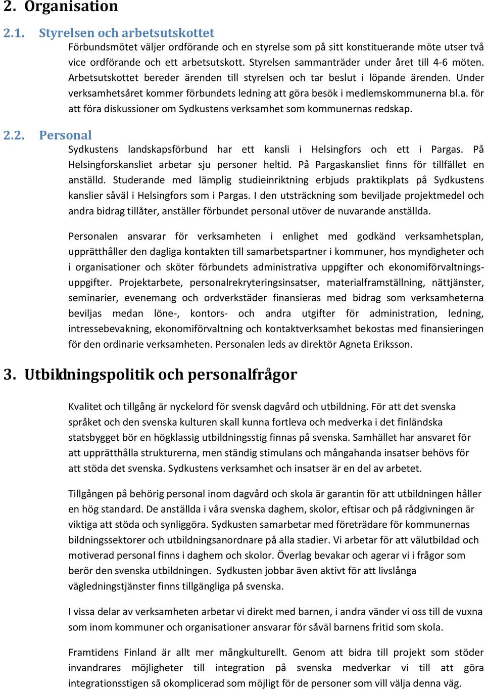 Under verksamhetsåret kommer förbundets ledning att göra besök i medlemskommunerna bl.a. för att föra diskussioner om Sydkustens verksamhet som kommunernas redskap. 2.