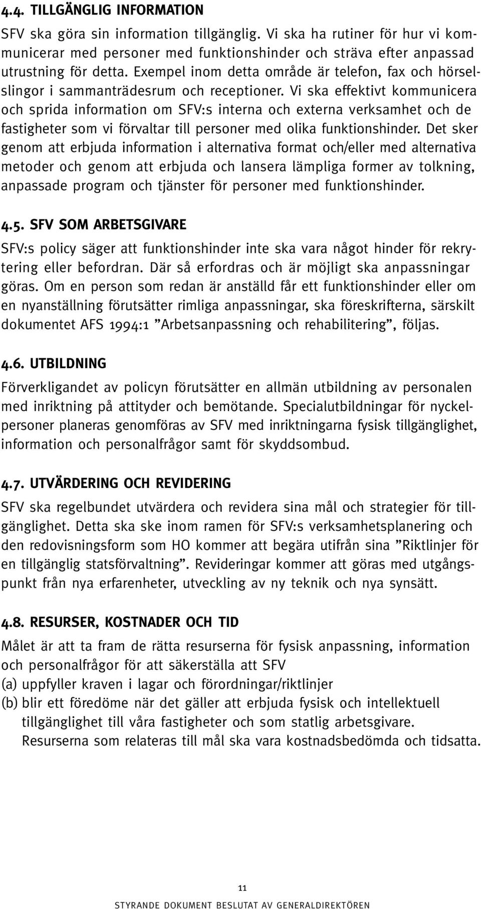 Vi ska effektivt kommunicera och sprida information om SFV:s interna och externa verksamhet och de fastigheter som vi förvaltar till personer med olika funktionshinder.
