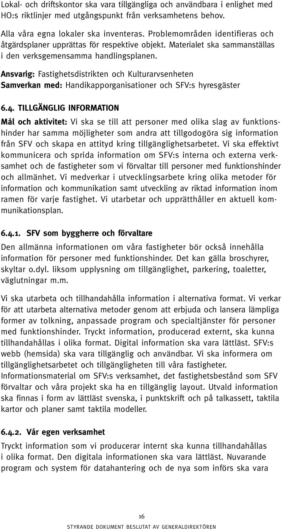Ansvarig: Fastighetsdistrikten och Kulturarvsenheten Samverkan med: Handikapporganisationer och SFV:s hyresgäster 6.4.