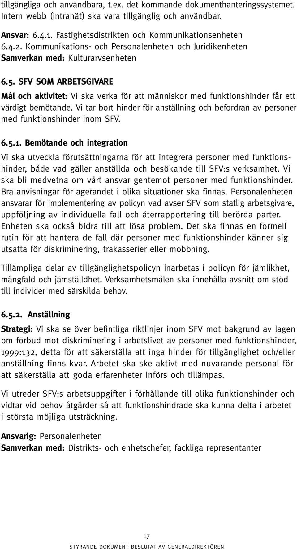 SFV SOM ARBETSGIVARE Mål och aktivitet: Vi ska verka för att människor med funktionshinder får ett värdigt bemötande.