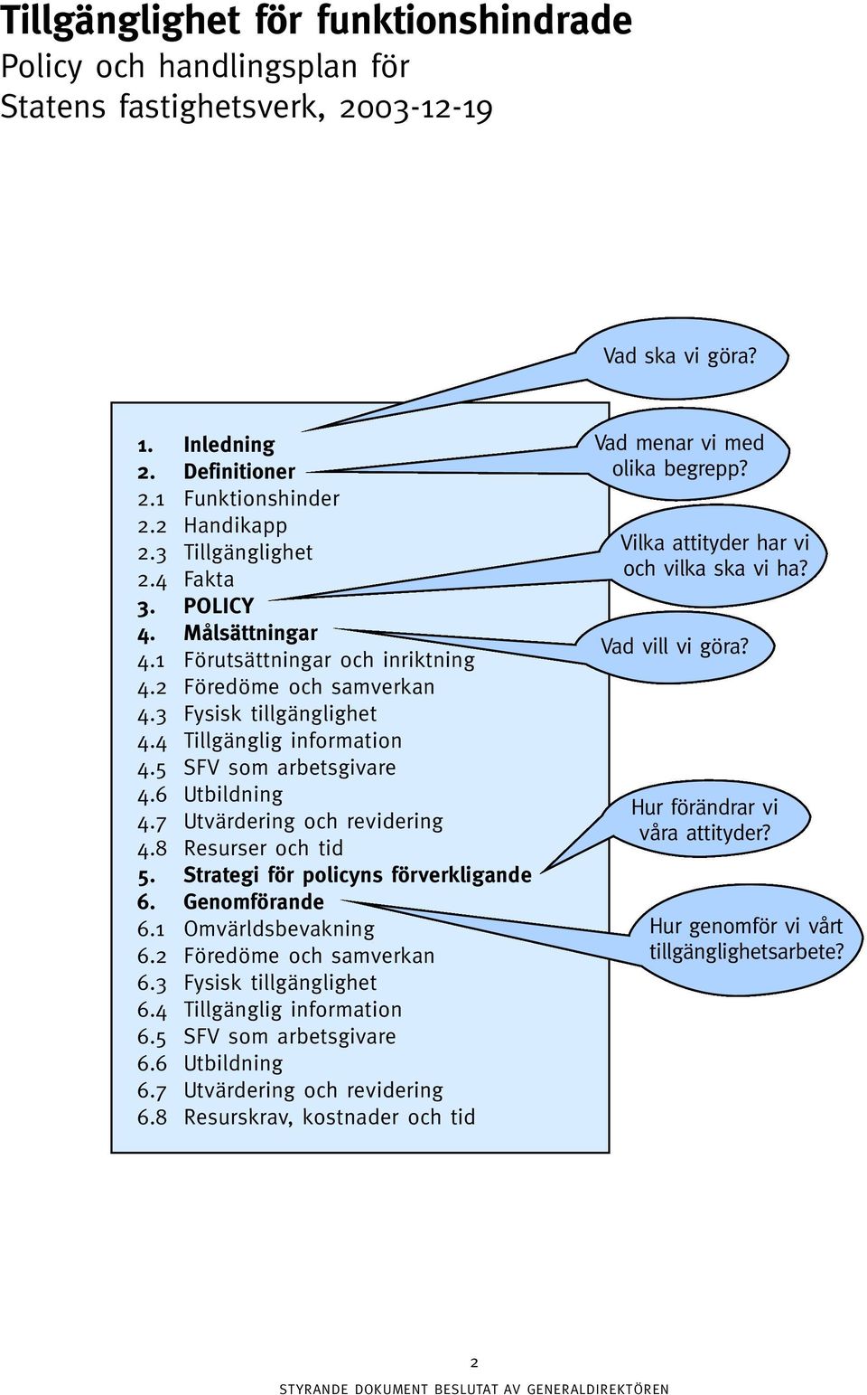 6 Utbildning 4.7 Utvärdering och revidering 4.8 Resurser och tid 5. Strategi för policyns förverkligande 6. Genomförande 6.1 Omvärldsbevakning 6.2 Föredöme och samverkan 6.3 Fysisk tillgänglighet 6.