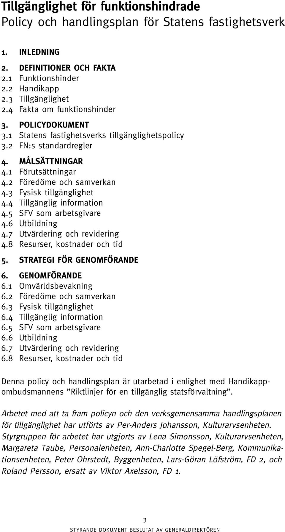 3 Fysisk tillgänglighet 4.4 Tillgänglig information 4.5 SFV som arbetsgivare 4.6 Utbildning 4.7 Utvärdering och revidering 4.8 Resurser, kostnader och tid 5. STRATEGI FÖR GENOMFÖRANDE 6.