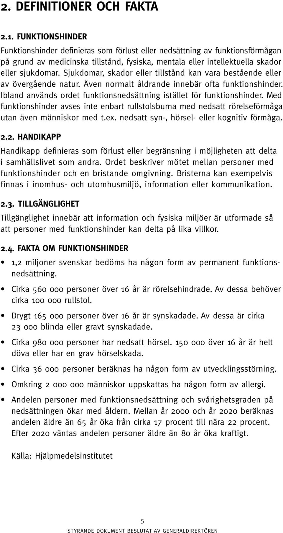 Sjukdomar, skador eller tillstånd kan vara bestående eller av övergående natur. Även normalt åldrande innebär ofta funktionshinder.