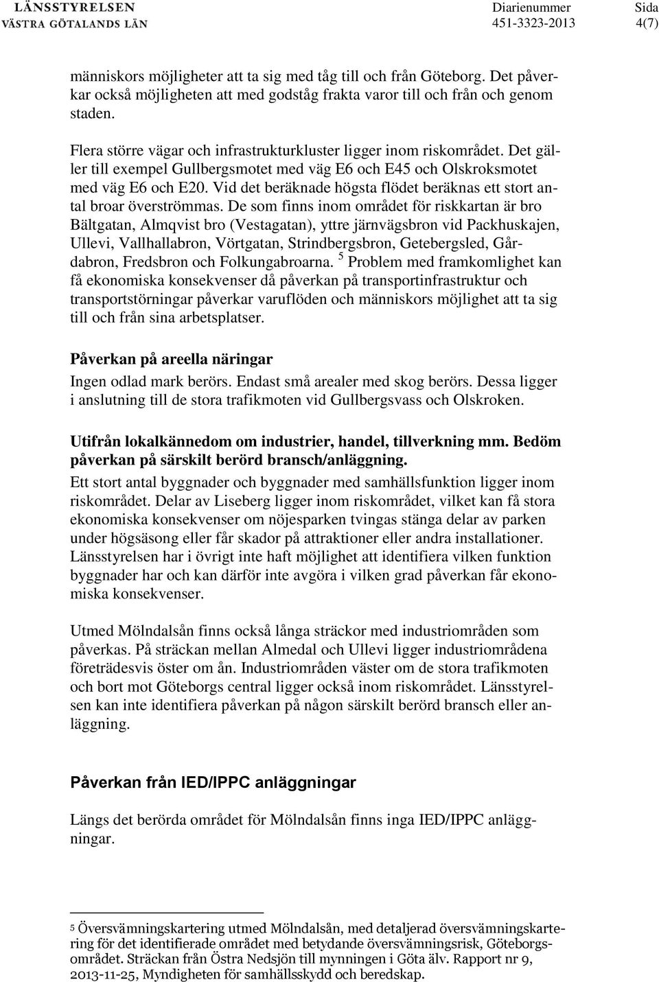 Vid det beräknade högsta flödet beräknas ett stort antal broar överströmmas.