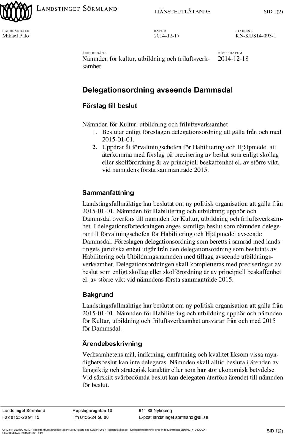 Beslutar enligt föreslagen delegationsordning att gälla från och med 20