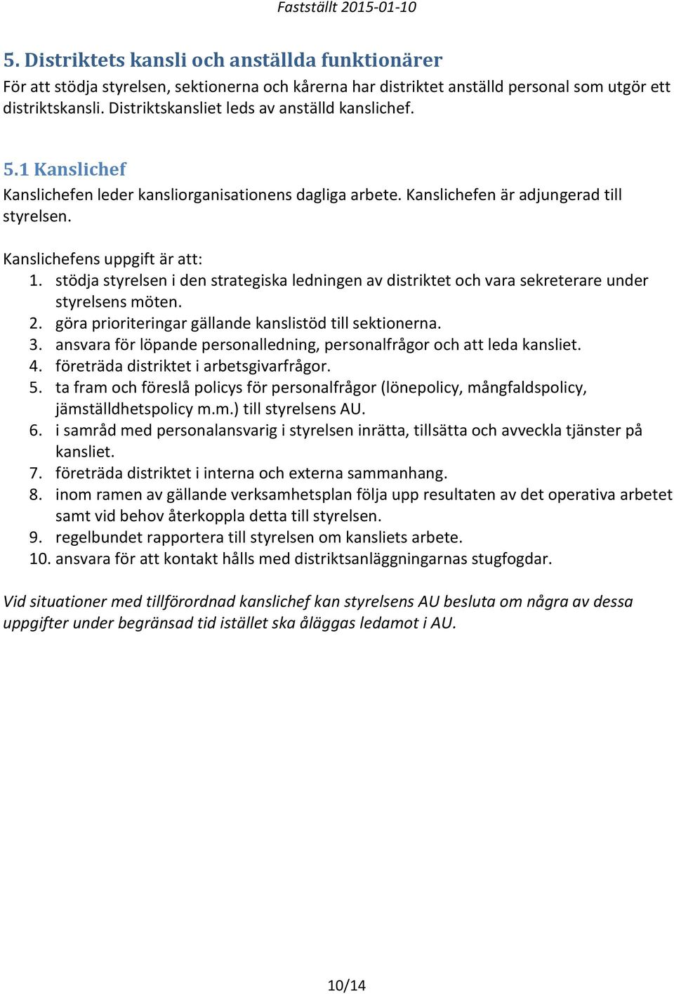 stödja styrelsen i den strategiska ledningen av distriktet och vara sekreterare under styrelsens möten. 2. göra prioriteringar gällande kanslistöd till sektionerna. 3.