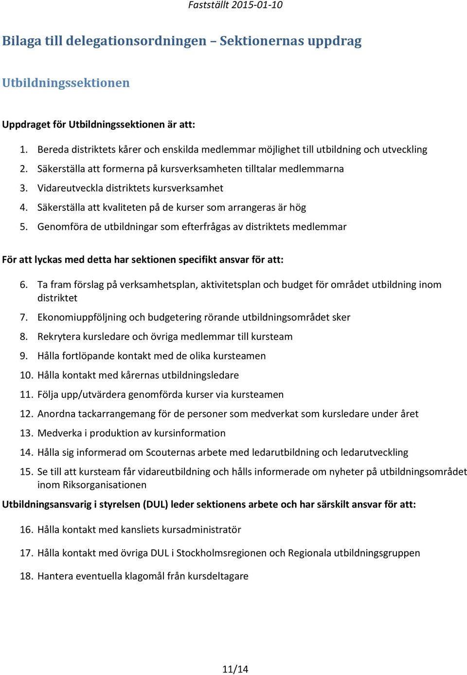 Vidareutveckla distriktets kursverksamhet 4. Säkerställa att kvaliteten på de kurser som arrangeras är hög 5.