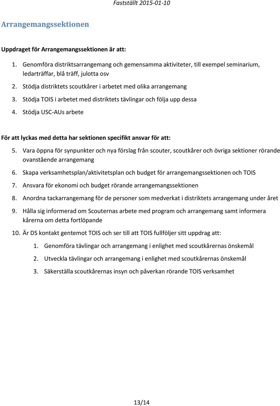 Stödja USC-AUs arbete För att lyckas med detta har sektionen specifikt ansvar för att: 5.