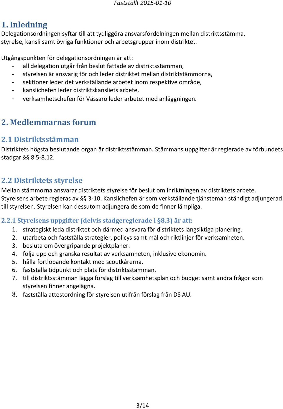 leder det verkställande arbetet inom respektive område, - kanslichefen leder distriktskansliets arbete, - verksamhetschefen för Vässarö leder arbetet med anläggningen. 2. Medlemmarnas forum 2.