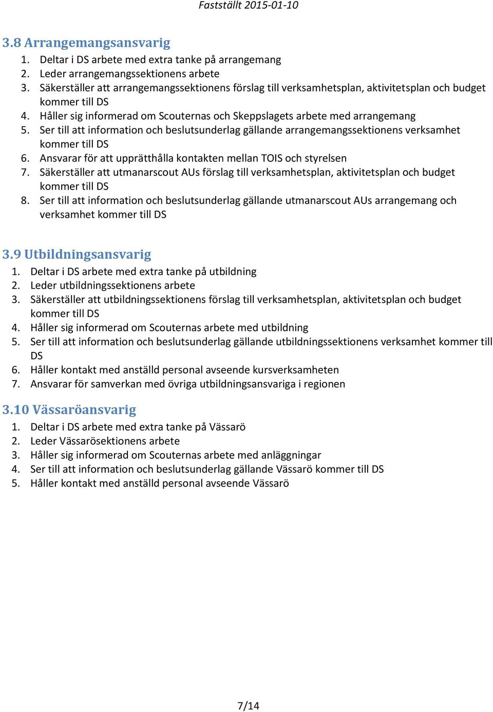 Ser till att information och beslutsunderlag gällande arrangemangssektionens verksamhet kommer till DS 6. Ansvarar för att upprätthålla kontakten mellan TOIS och styrelsen 7.