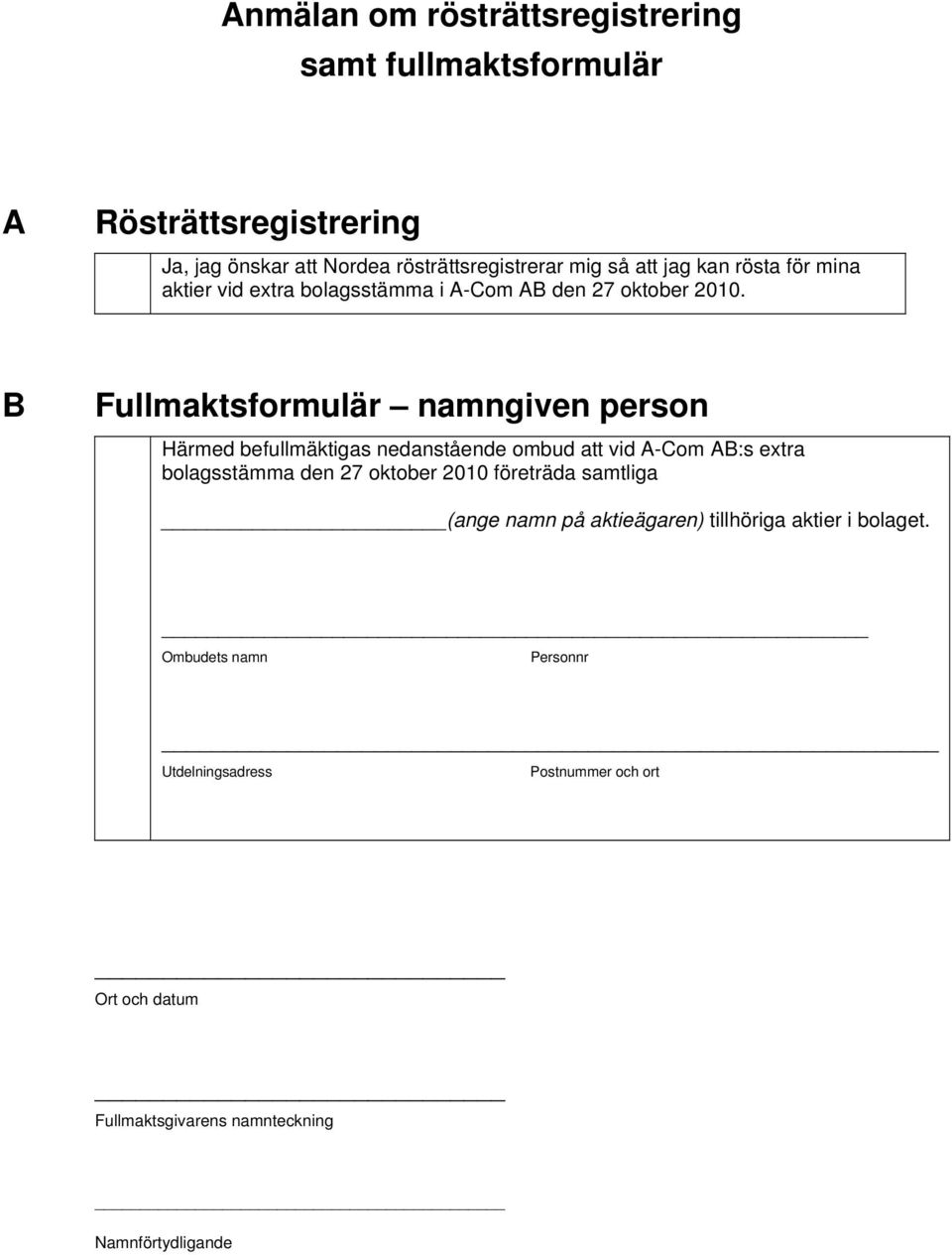 B Fullmaktsformulär namngiven person Härmed befullmäktigas nedanstående ombud att vid A-Com AB:s extra bolagsstämma den 27 oktober 2010